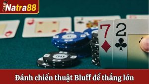 Chiến Thuật Bluff - Mẹo Hay Đánh Lừa Đối Thủ Để Thắng Lớn