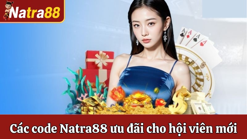 Các code Natra88 ưu đãi cho hội viên mới