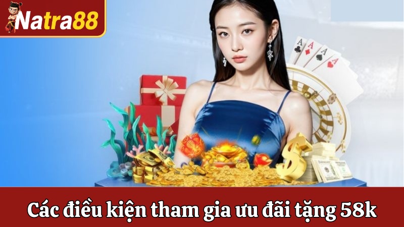 Các điều kiện tham gia ưu đãi Natra88 tặng 58k