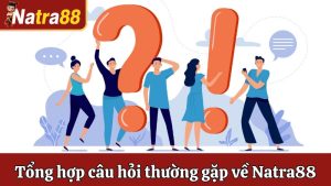 Câu Hỏi Thường Gặp - Tổng Hợp Vấn Đề Phổ Biến Tại Natra88
