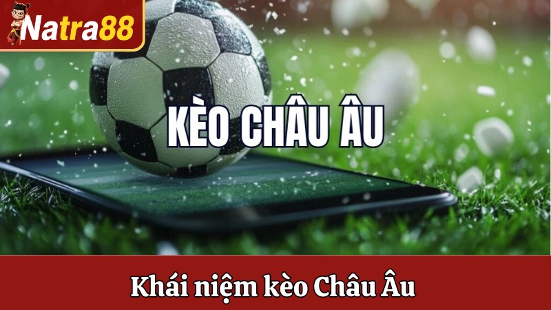 Khái niệm kèo Châu Âu được hiểu là gì?