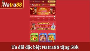 Natra88 Tặng 58k - Ưu Đãi Đặc Biệt Cho Các Thành Viên Mới