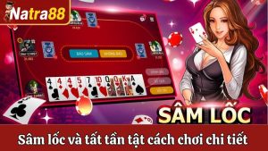 Khám Phá Sâm lốc Và Tất Tần Tật Cách Chơi Chi Tiết